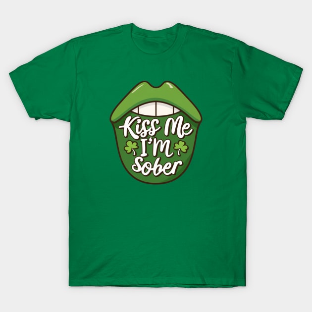 St paddy's Kiss me I'm Sober T-Shirt by SOS@ddicted